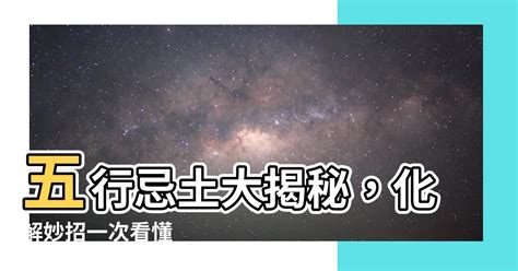 五行忌土|【五行忌土】五行忌土大揭秘，化解妙招一次看懂